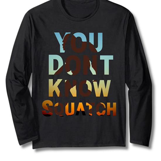 You Don't Know Squatch Long Sleeve T-Shirt
