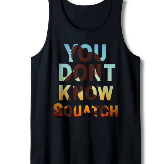You Don't Know Squatch Tank Top
