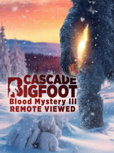 Cascade Bigfoot Blood Mystery III Remote Viewed