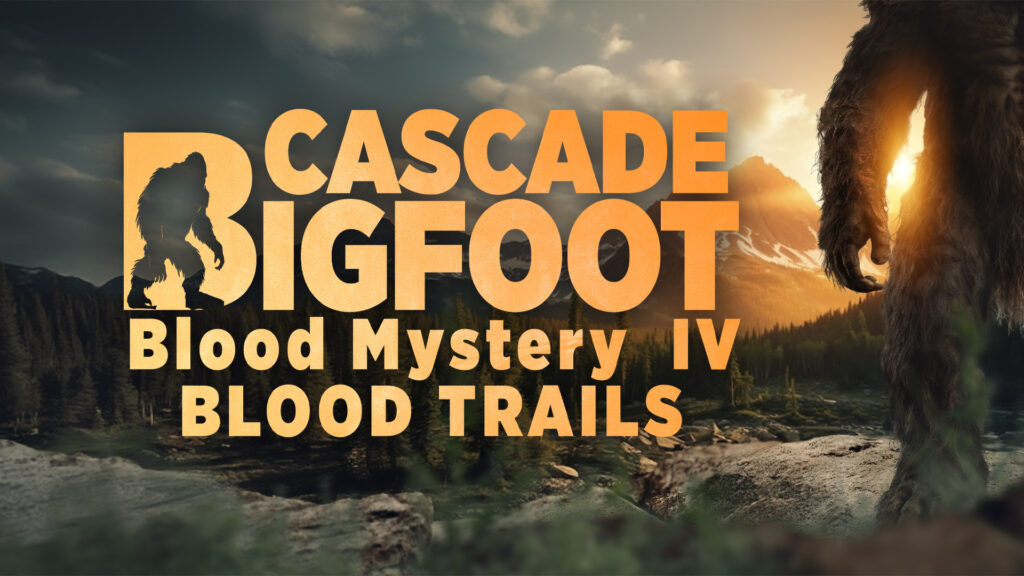 Cascade Bigfoot Blood Mystery IV Blood Trails 